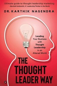 bokomslag The Thought Leader Way: Leading Your Business with Thought Leadership in an Altered World