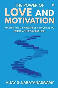 bokomslag The Power of Love and Motivation: Master the 24 powerful principles to build your dream life!