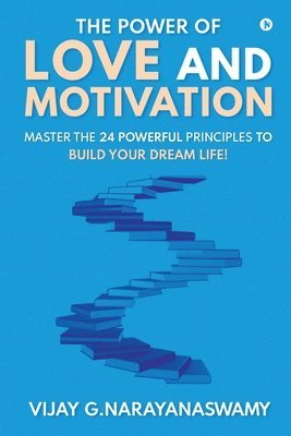 The Power of Love and Motivation: Master the 24 powerful principles to build your dream life! 1