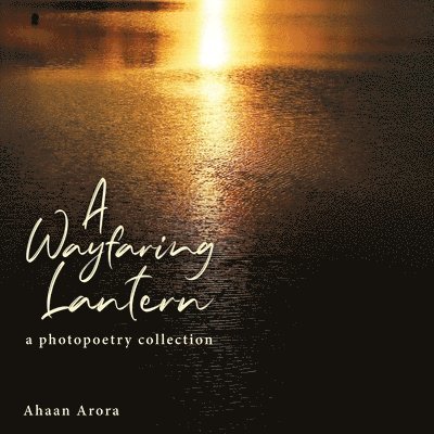 A Wayfaring Lantern: photopoetry collection 1