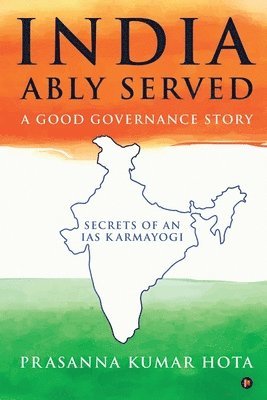 India Ably Served: A Good Governance Story: Secrets of an IAS Karmayogi 1