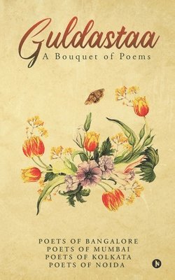 Poets of Mumbai, Poets of Kolkata, Poets of Noida - Guldastaa: A Bouquet of Poems, Häftad