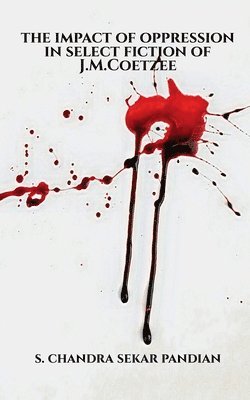 S Chandra, S. Chandra, Chandra,S. - Impact of Oppression in Select Fiction of J.M.Coetzee, Häftad