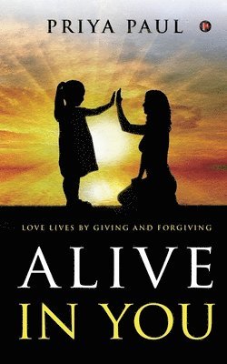 bokomslag Alive in You: Love Lives by Giving and Forgiving