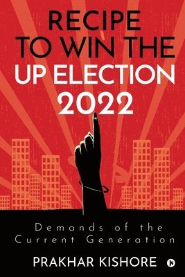 Prakhar Kishore - Recipe To Win the UP Election 2022: Demands Of the Current Generation, Häftad