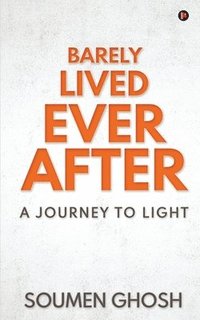 bokomslag Barely Lived Ever After: A Journey To Light