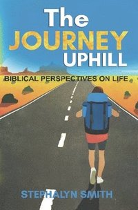 bokomslag The Journey Uphill: Biblical Perspectives on Life, Isaiah 43 Verses 1 to 21