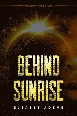 Behind Sunrise: Based on a True Story 1