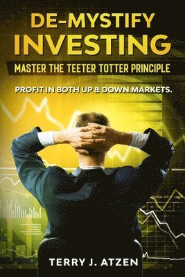 Terry J. Atzen, Terry J Atzen, Melissa Caudle - De-Mystify Investing: Master the Teeter Totter Principle, Häftad