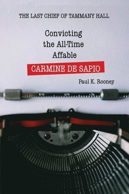 Convicting the All-Time Affable CARMINE DE SAPIO: The Last Chief of Tammany Hall 1