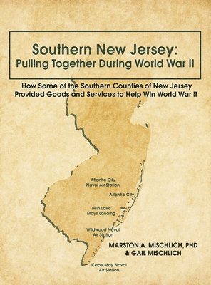 Marston A. Mischlich, Gail Mischlich, Marston A Mischlich - Southern New Jersey: Pulling Together During World War II: How Some of the Southern Counties of New Jersey Provided Goods and Services to H, Inbunden