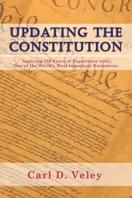 Updating the Constitution: Applying 250 Years of Experience with One of the World's Most Important Documents 1