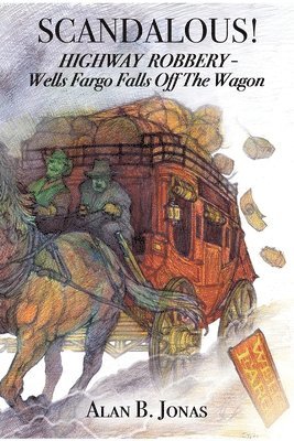 bokomslag Scandalous!: Highway Robbery - Wells Fargo Falls Off the Wagon