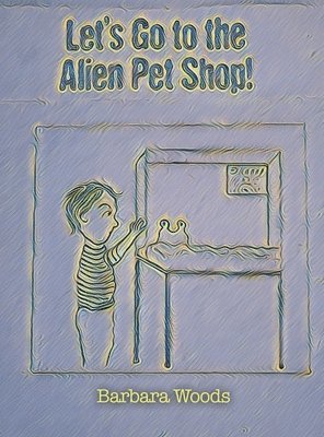 Barbara Woods - Let's Go to the Alien Pet Shop!, Inbunden