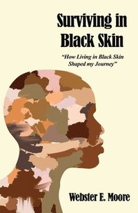 bokomslag Surviving in Black Skin: "How Living in Black Skin Shaped my Journey"