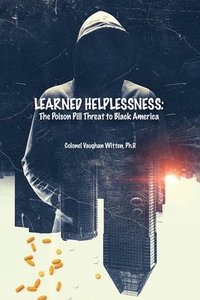 bokomslag Learned Helplessness: The Poison Pill Threat to Black America