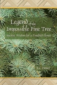bokomslag Legend of the Impossible Pine Tree: Ancient Wisdom for a Troubled Planet