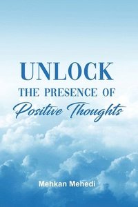 bokomslag Unlock the Presence of Positive Thoughts