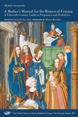 Michele Savonarola, Gabriella Zuccolin, Martin Marafioti, Gabriella Zuccolin - Mother′s Manual for the Women of Ferrara – A Fifteenth–Century Guide to Pregnancy and Pediatrics, Häftad