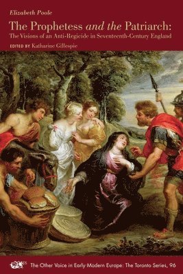 Elizabeth Poole, Katharine Gillespie, Katharine Gillespie - Prophetess and the Patriarch – The Visions of an Anti–Regicide in Seventeenth–Century England, Häftad