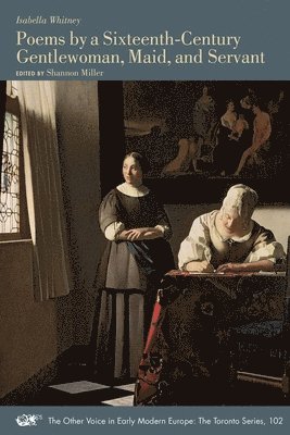 Isabella Whitney, Shannon Miller - Poems by a Sixteenth-Century Gentlewoman, Maid, and Servant, Häftad