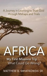 bokomslag Africa-My First Missions Trip . . . What Could Go Wrong?