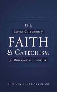 bokomslag The Baptist Confession of Faith and Catechism for Dispensational Churches