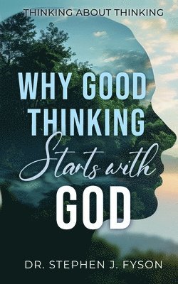 Stephen J Fyson, Stephen J. Fyson - Why Good Thinking Starts with God, Häftad