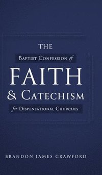 bokomslag The Baptist Confession of Faith and Catechism for Dispensational Churches