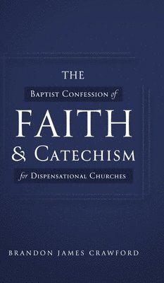 Brandon James Crawford - Baptist Confession of Faith and Catechism for Dispensational Churches, Inbunden