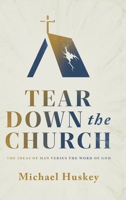 bokomslag Tear Down the Church: The Ideas of Man Versus the Word of God