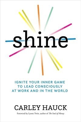 Carley Hauck - Shine: Ignite Your Inner Game of Conscious Leadership, Häftad