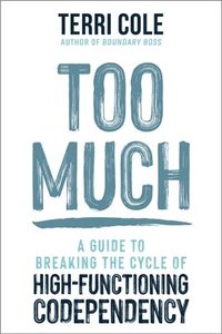 bokomslag Too Much: A Guide to Breaking the Cycle of High-Functioning Codependency