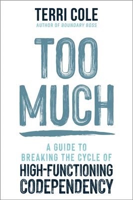 Too Much: A Guide to Breaking the Cycle of High-Functioning Codependency 1