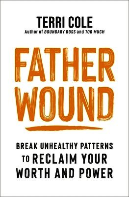 Father Wound: Break Unhealthy Patterns to Reclaim Your Worth and Power