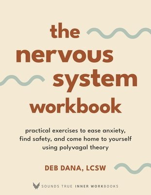 bokomslag The Nervous System Workbook: Practical Exercises to Ease Anxiety, Find Safety, and Come Home to Yourself Using Polyvagal Theory