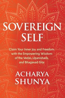 bokomslag Sovereign Self: Claim Your Inner Joy and Freedom with the Empowering Wisdom of the Vedas, Upanishads, and Bhagavad Gita