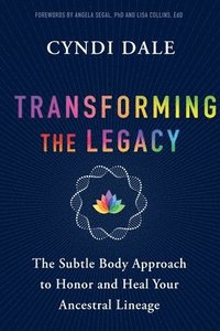 bokomslag Transforming the Legacy: The Subtle Body Approach to Honor and Heal Your Ancestral Lineage