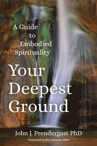 bokomslag Your Deepest Ground: A Guide to Embodied Spirituality
