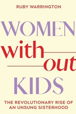 Ruby Warrington - Women Without Kids: The Revolutionary Rise of an Unsung Sisterhood, Häftad