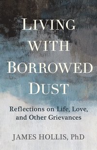 bokomslag Living with Borrowed Dust: Reflections on Life, Love, and Other Grievances