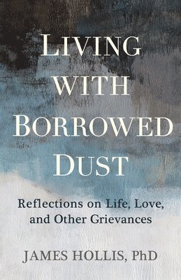 Living with Borrowed Dust: Reflections on Life, Love, and Other Grievances 1