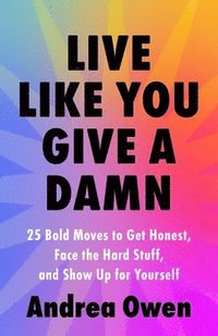 bokomslag Live Like You Give a Damn: 25 Bold Moves to Get Honest, Face the Hard Stuff, and Show Up for Yourself