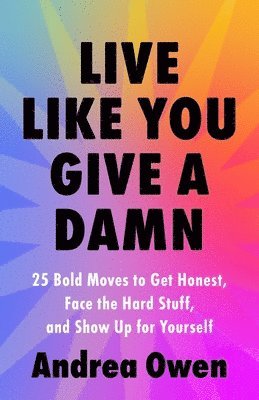 bokomslag Live Like You Give a Damn: 25 Bold Moves to Get Honest, Face the Hard Stuff, and Show Up for Yourself