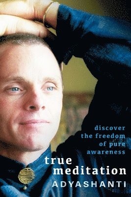 Adyashanti - True Meditation, Häftad
