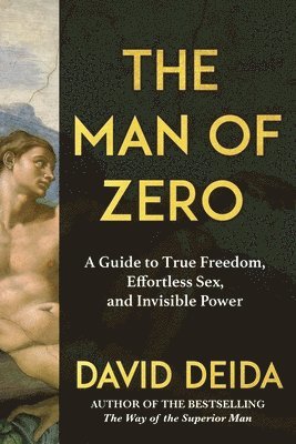 David Deida - The Man of Zero: A Guide to True Freedom, Effortless Sex, and Invisible Power, Inbunden