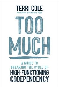 bokomslag Too Much: A Guide to Breaking the Cycle of High-Functioning Codependency
