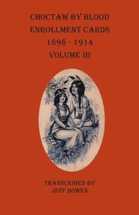 bokomslag Choctaw By Blood Enrollment Cards 1898-1914 Volume III