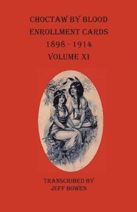 bokomslag Choctaw By Blood Enrollment Cards 1898-1914 Volume XI