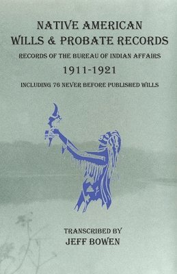 Native American Wills and Probate Records, 1911-1921 Records of the Bureau of Indian Affairs, Häftad